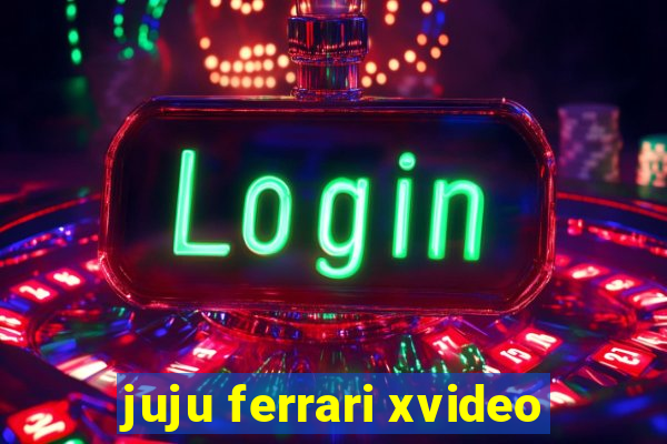 juju ferrari xvideo